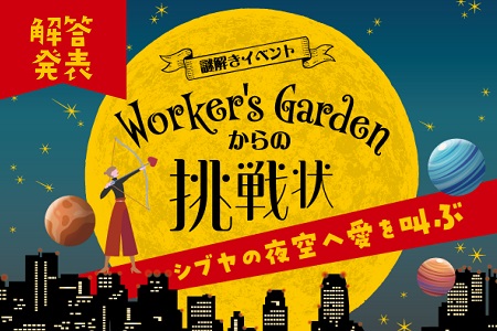 ＼解答発表／【謎解きイベント】Worker's Gardenからの挑戦状！　シブヤの夜空へ愛を叫ぶ　